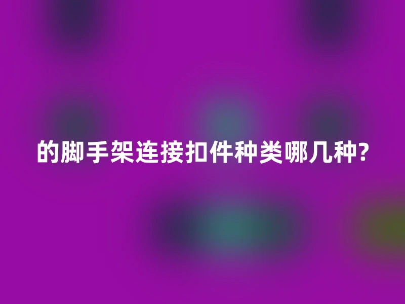 的脚手架连接扣件种类哪几种?