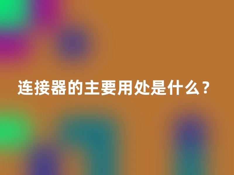 连接器的主要用处是什么？