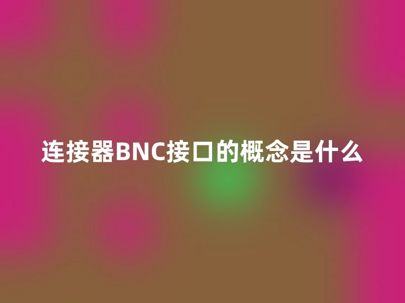 连接器BNC接口的概念是什么